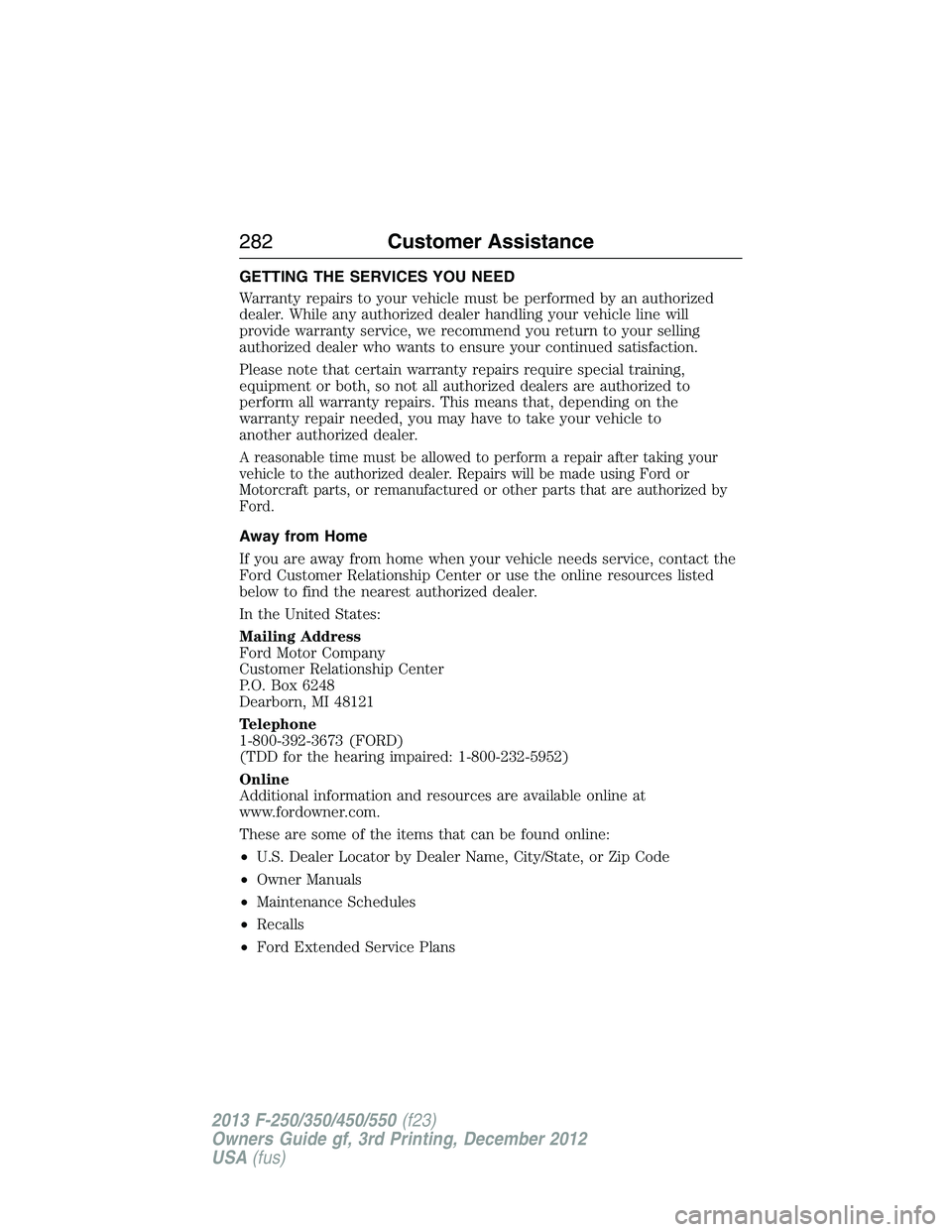 FORD F250 2013 Owners Manual GETTING THE SERVICES YOU NEED
Warranty repairs to your vehicle must be performed by an authorized
dealer. While any authorized dealer handling your vehicle line will
provide warranty service, we recom FORD F250 2013 Owners Manual GETTING THE SERVICES YOU NEED
Warranty repairs to your vehicle must be performed by an authorized
dealer. While any authorized dealer handling your vehicle line will
provide warranty service, we recom