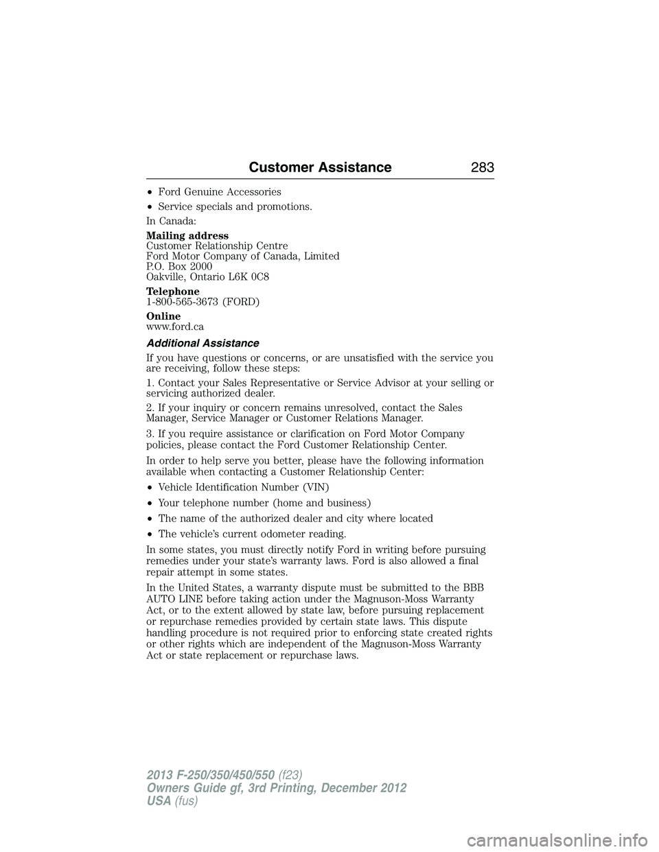 FORD F250 2013  Owners Manual •Ford Genuine Accessories
•Service specials and promotions.
In Canada:
Mailing address
Customer Relationship Centre
Ford Motor Company of Canada, Limited
P.O. Box 2000
Oakville, Ontario L6K 0C8
Te