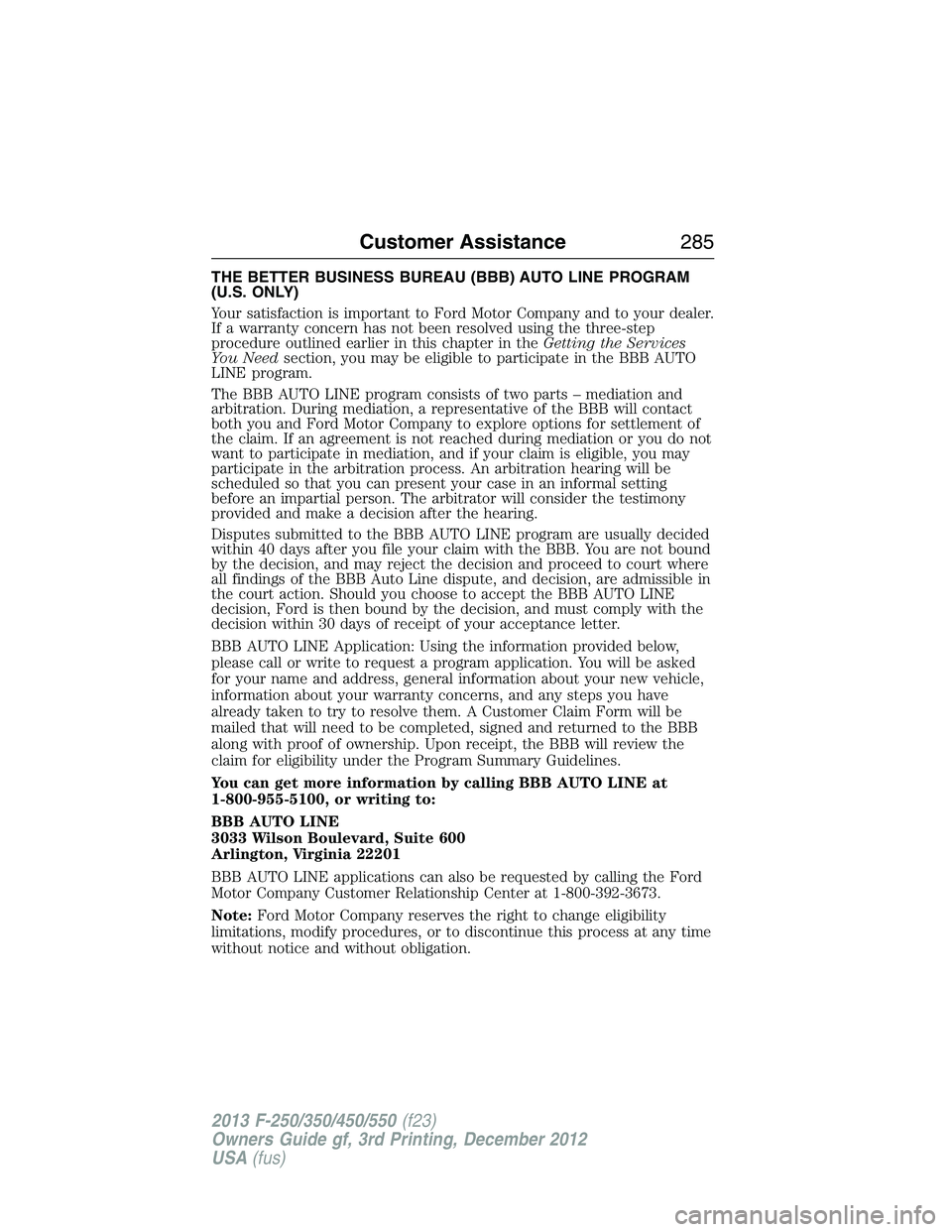 FORD F250 2013 Owners Manual THE BETTER BUSINESS BUREAU (BBB) AUTO LINE PROGRAM
(U.S. ONLY)
Your satisfaction is important to Ford Motor Company and to your dealer.
If a warranty concern has not been resolved using the three-step FORD F250 2013 Owners Manual THE BETTER BUSINESS BUREAU (BBB) AUTO LINE PROGRAM
(U.S. ONLY)
Your satisfaction is important to Ford Motor Company and to your dealer.
If a warranty concern has not been resolved using the three-step