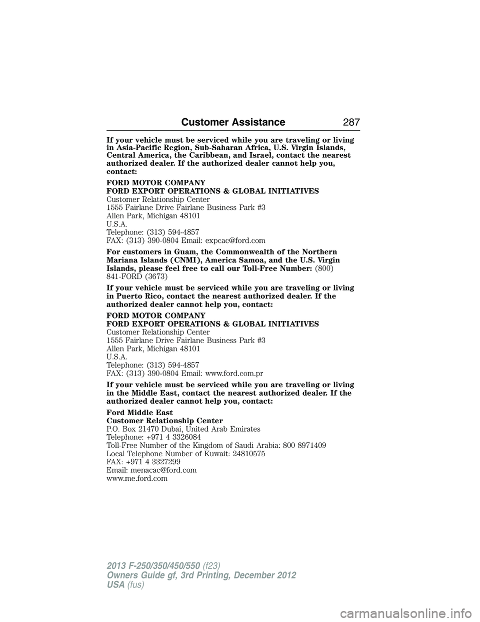 FORD F250 2013 Owners Manual If your vehicle must be serviced while you are traveling or living
in Asia-Pacific Region, Sub-Saharan Africa, U.S. Virgin Islands,
Central America, the Caribbean, and Israel, contact the nearest
auth FORD F250 2013 Owners Manual If your vehicle must be serviced while you are traveling or living
in Asia-Pacific Region, Sub-Saharan Africa, U.S. Virgin Islands,
Central America, the Caribbean, and Israel, contact the nearest
auth