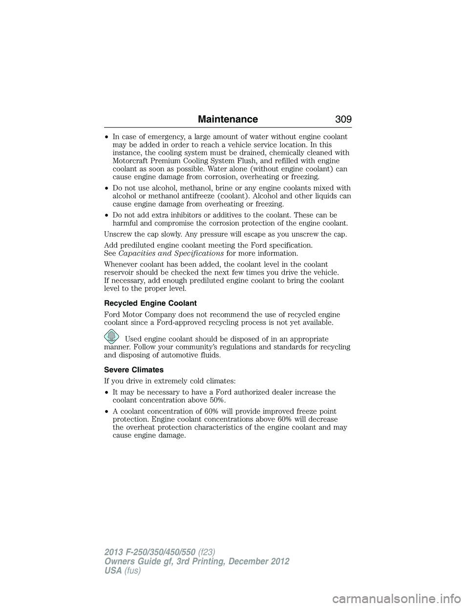 FORD F250 2013 Owners Manual •In case of emergency, a large amount of water without engine coolant
may be added in order to reach a vehicle service location. In this
instance, the cooling system must be drained, chemically clea FORD F250 2013 Owners Manual •In case of emergency, a large amount of water without engine coolant
may be added in order to reach a vehicle service location. In this
instance, the cooling system must be drained, chemically clea