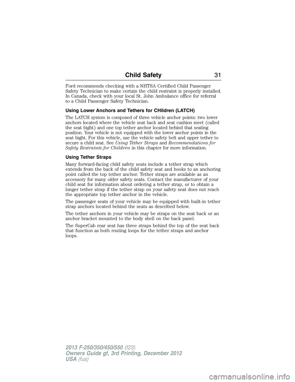 FORD F250 2013 Owners Guide Ford recommends checking with a NHTSA Certified Child Passenger
Safety Technician to make certain the child restraint is properly installed.
In Canada, check with your local St. John Ambulance office 