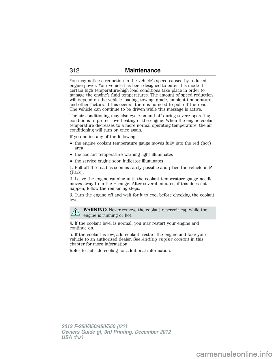 FORD F250 2013 Owners Manual You may notice a reduction in the vehicle’s speed caused by reduced
engine power. Your vehicle has been designed to enter this mode if
certain high temperature/high load conditions take place in ord FORD F250 2013 Owners Manual You may notice a reduction in the vehicle’s speed caused by reduced
engine power. Your vehicle has been designed to enter this mode if
certain high temperature/high load conditions take place in ord