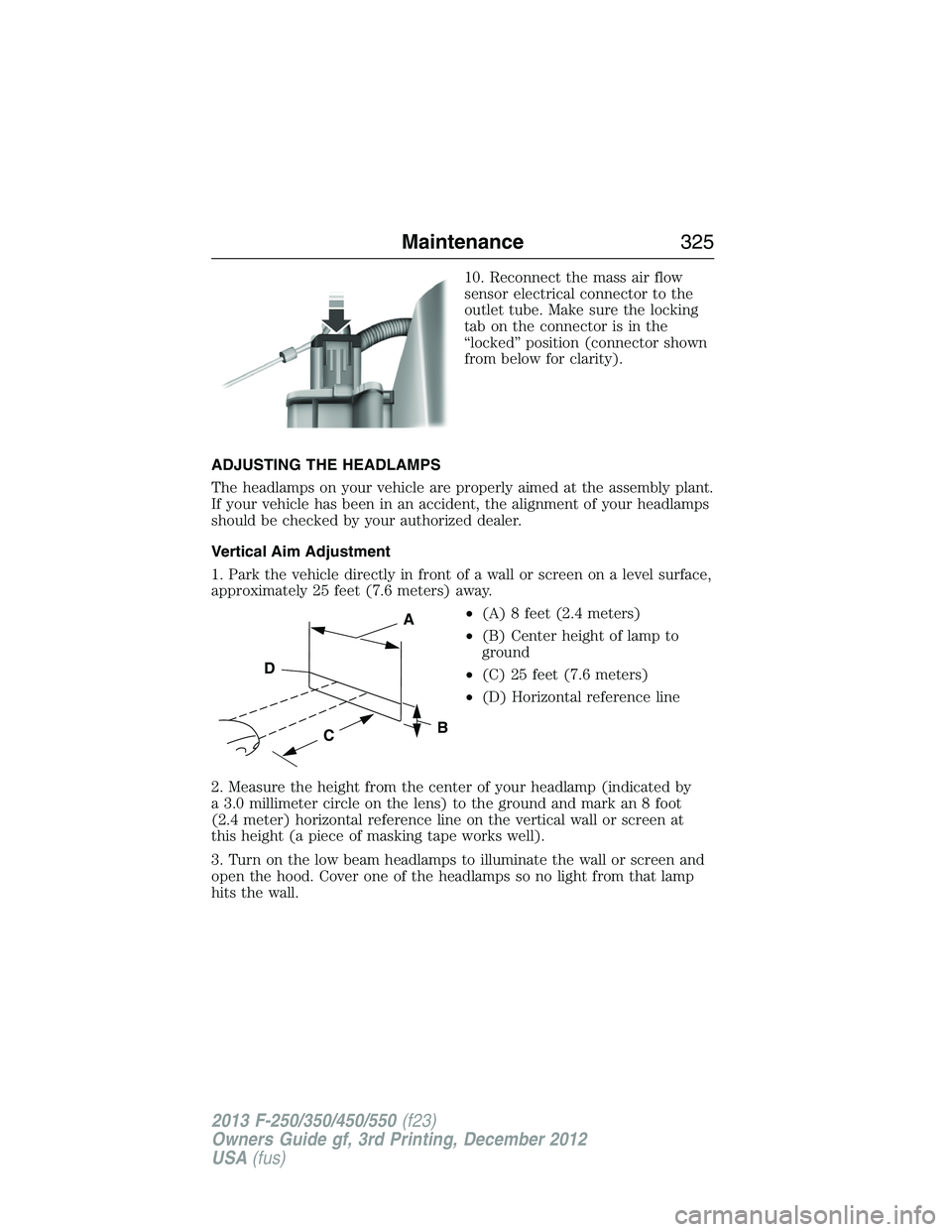 FORD F250 2013 Owners Manual 10. Reconnect the mass air flow
sensor electrical connector to the
outlet tube. Make sure the locking
tab on the connector is in the
“locked” position (connector shown
from below for clarity).
ADJ FORD F250 2013 Owners Manual 10. Reconnect the mass air flow
sensor electrical connector to the
outlet tube. Make sure the locking
tab on the connector is in the
“locked” position (connector shown
from below for clarity).
ADJ
