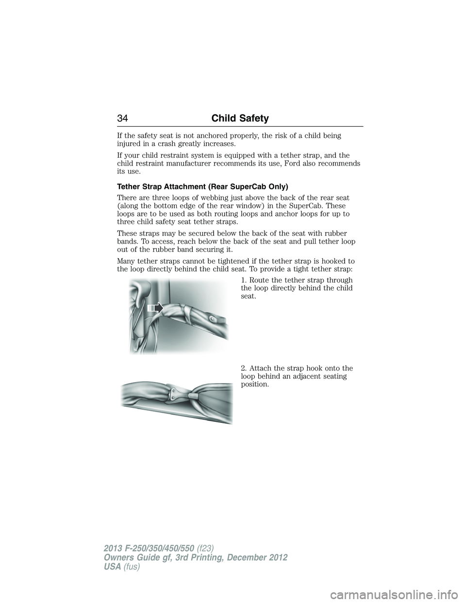 FORD F250 2013 Owners Guide If the safety seat is not anchored properly, the risk of a child being
injured in a crash greatly increases.
If your child restraint system is equipped with a tether strap, and the
child restraint man