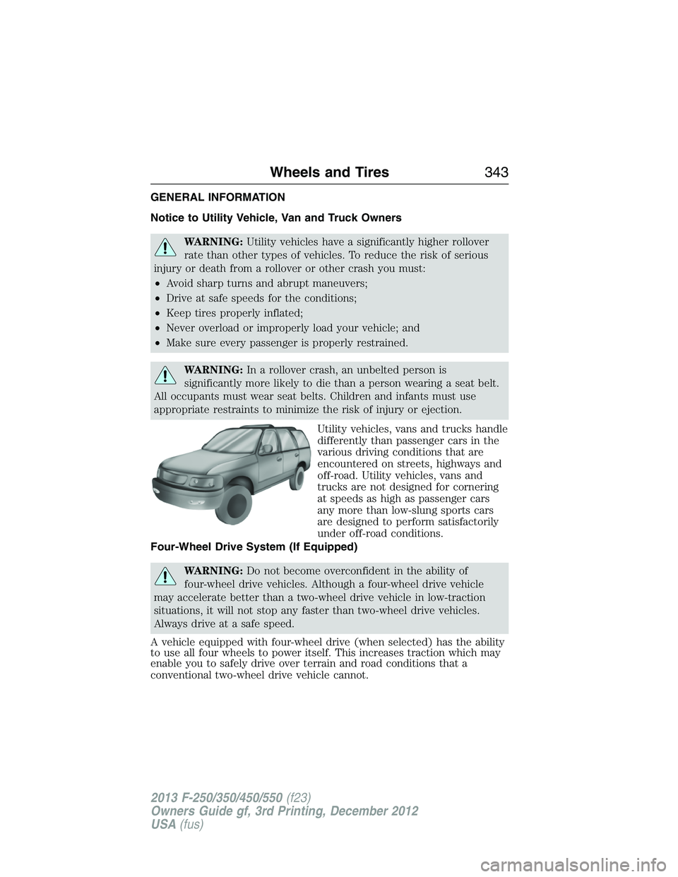 FORD F250 2013 Owners Manual GENERAL INFORMATION
Notice to Utility Vehicle, Van and Truck Owners
WARNING:Utility vehicles have a significantly higher rollover
rate than other types of vehicles. To reduce the risk of serious
injur FORD F250 2013 Owners Manual GENERAL INFORMATION
Notice to Utility Vehicle, Van and Truck Owners
WARNING:Utility vehicles have a significantly higher rollover
rate than other types of vehicles. To reduce the risk of serious
injur