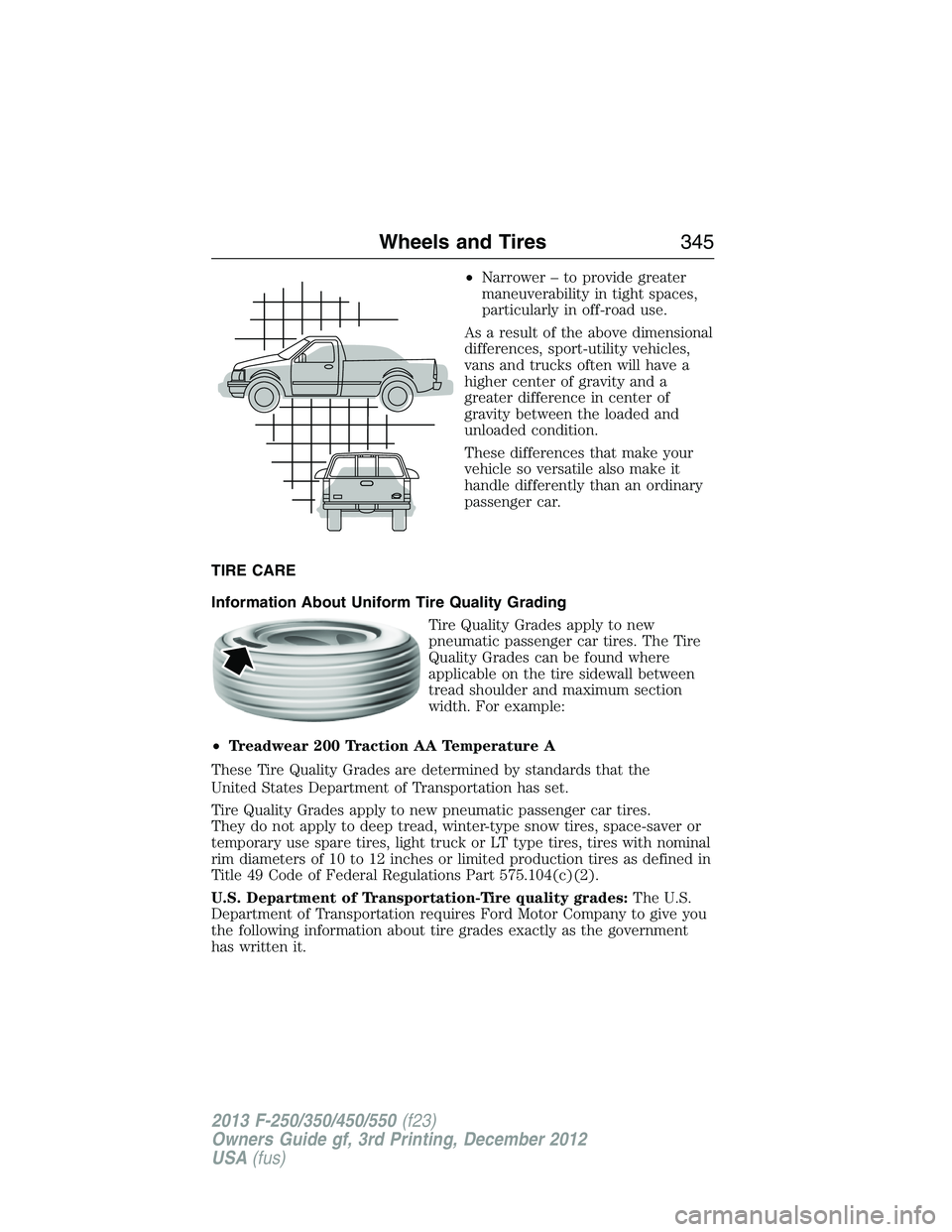 FORD F250 2013 Owners Manual •Narrower – to provide greater
maneuverability in tight spaces,
particularly in off-road use.
As a result of the above dimensional
differences, sport-utility vehicles,
vans and trucks often will h FORD F250 2013 Owners Manual •Narrower – to provide greater
maneuverability in tight spaces,
particularly in off-road use.
As a result of the above dimensional
differences, sport-utility vehicles,
vans and trucks often will h