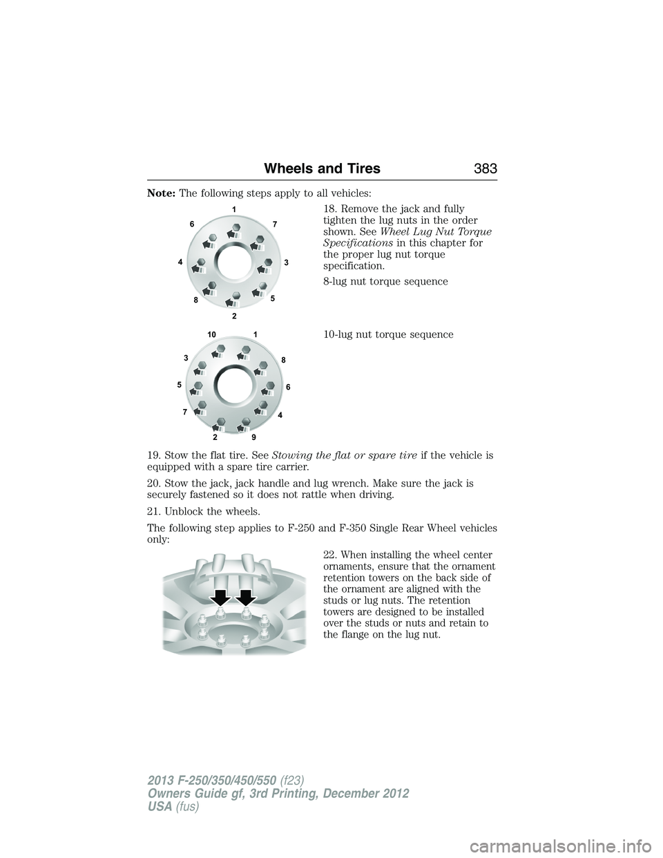 FORD F250 2013 Owners Manual Note:The following steps apply to all vehicles:
18. Remove the jack and fully
tighten the lug nuts in the order
shown. SeeWheel Lug Nut Torque
Specificationsin this chapter for
the proper lug nut torq FORD F250 2013 Owners Manual Note:The following steps apply to all vehicles:
18. Remove the jack and fully
tighten the lug nuts in the order
shown. SeeWheel Lug Nut Torque
Specificationsin this chapter for
the proper lug nut torq