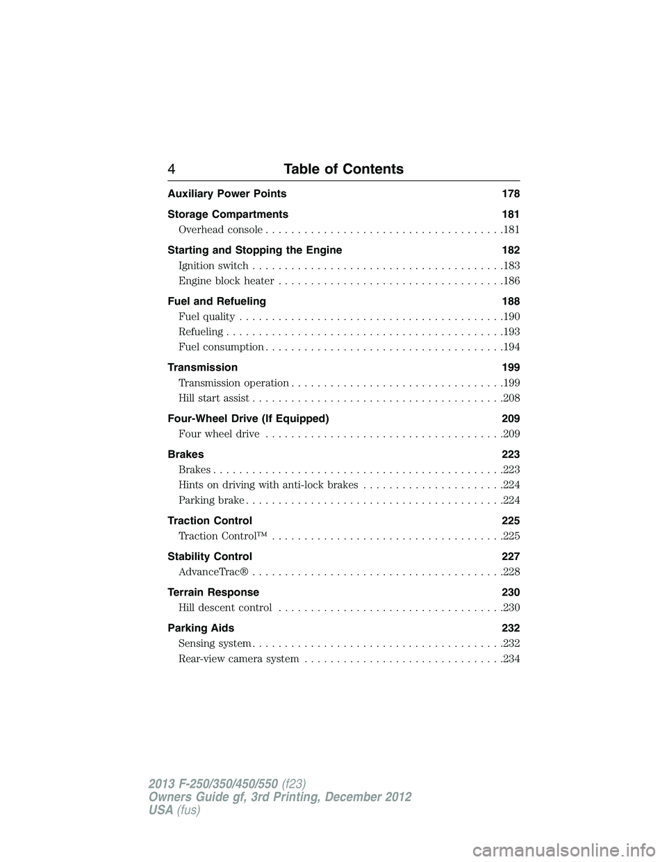 FORD F250 2013  Owners Manual Auxiliary Power Points 178
Storage Compartments 181
Overhead console.....................................181
Starting and Stopping the Engine 182
Ignition switch.......................................