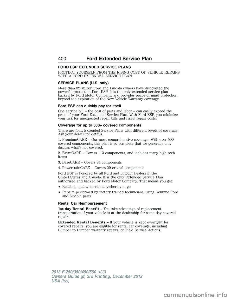 FORD F250 2013 Owners Manual FORD ESP EXTENDED SERVICE PLANS
PROTECT YOURSELF FROM THE RISING COST OF VEHICLE REPAIRS
WITH A FORD EXTENDED SERVICE PLAN.
SERVICE PLANS (U.S. only)
More than 32 Million Ford and Lincoln owners have FORD F250 2013 Owners Manual FORD ESP EXTENDED SERVICE PLANS
PROTECT YOURSELF FROM THE RISING COST OF VEHICLE REPAIRS
WITH A FORD EXTENDED SERVICE PLAN.
SERVICE PLANS (U.S. only)
More than 32 Million Ford and Lincoln owners have