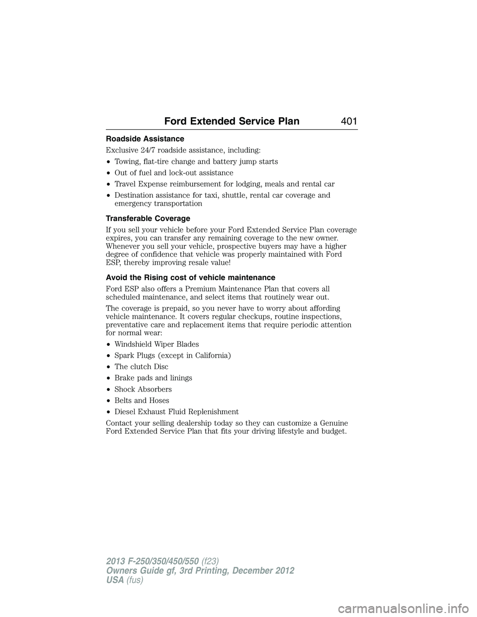FORD F250 2013 Owners Manual Roadside Assistance
Exclusive 24/7 roadside assistance, including:
•Towing, flat-tire change and battery jump starts
•Out of fuel and lock-out assistance
•Travel Expense reimbursement for lodgin FORD F250 2013 Owners Manual Roadside Assistance
Exclusive 24/7 roadside assistance, including:
•Towing, flat-tire change and battery jump starts
•Out of fuel and lock-out assistance
•Travel Expense reimbursement for lodgin