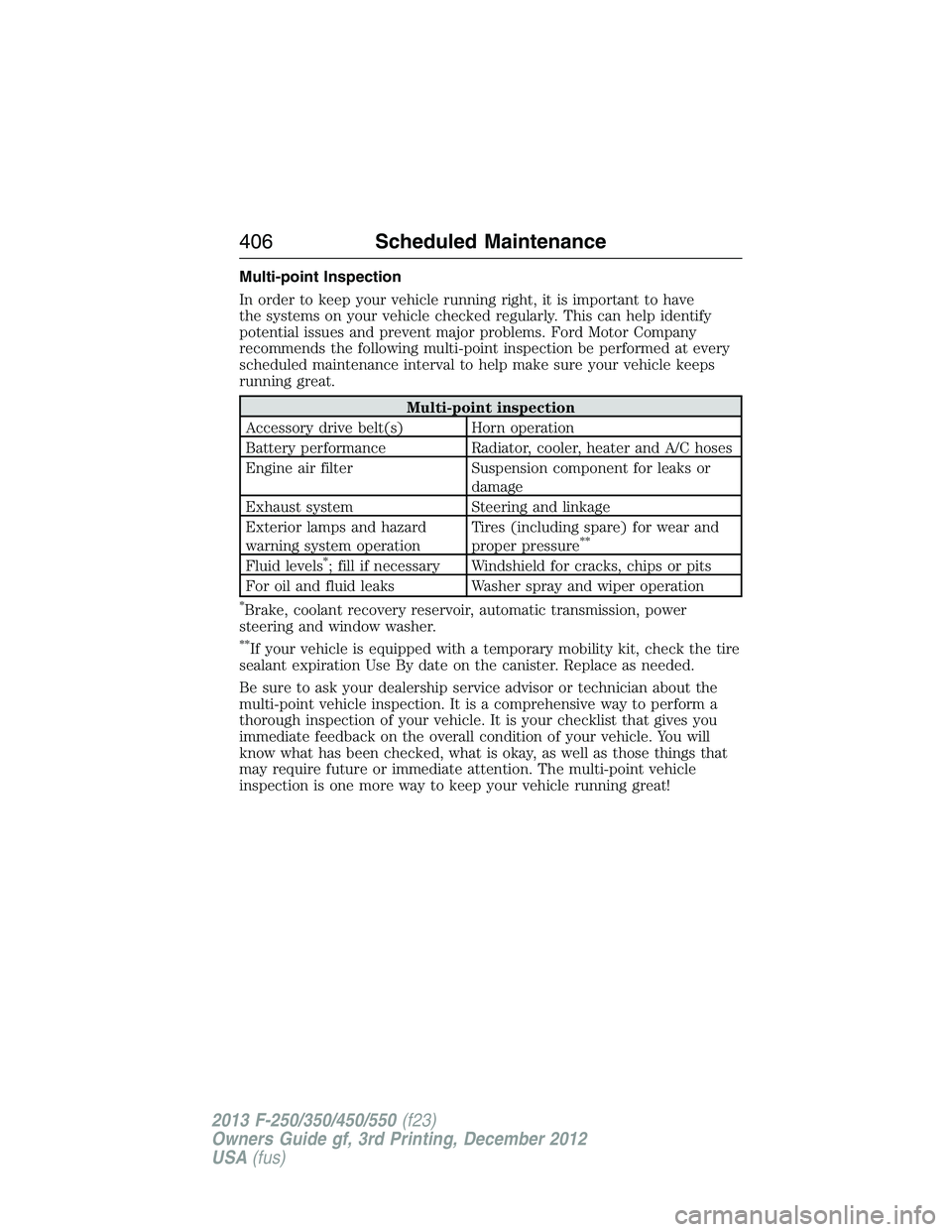 FORD F250 2013 Owners Manual Multi-point Inspection
In order to keep your vehicle running right, it is important to have
the systems on your vehicle checked regularly. This can help identify
potential issues and prevent major pro FORD F250 2013 Owners Manual Multi-point Inspection
In order to keep your vehicle running right, it is important to have
the systems on your vehicle checked regularly. This can help identify
potential issues and prevent major pro