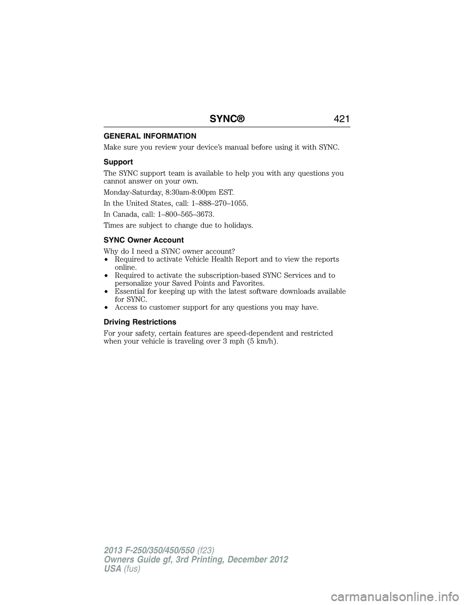 FORD F250 2013 Owners Manual GENERAL INFORMATION
Make sure you review your device’s manual before using it with SYNC.
Support
The SYNC support team is available to help you with any questions you
cannot answer on your own.
Mond FORD F250 2013 Owners Manual GENERAL INFORMATION
Make sure you review your device’s manual before using it with SYNC.
Support
The SYNC support team is available to help you with any questions you
cannot answer on your own.
Mond