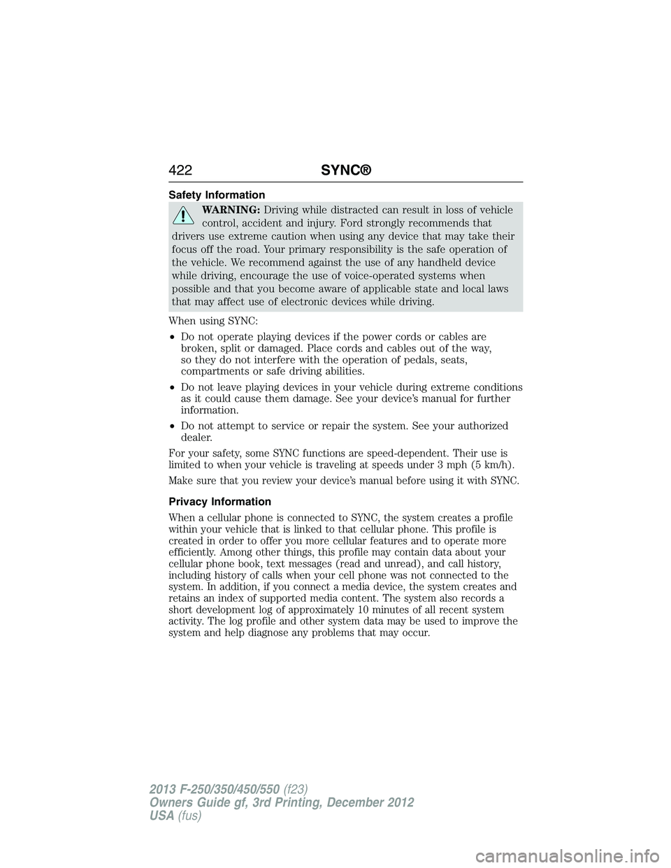 FORD F250 2013 Owners Manual Safety Information
WARNING:Driving while distracted can result in loss of vehicle
control, accident and injury. Ford strongly recommends that
drivers use extreme caution when using any device that may FORD F250 2013 Owners Manual Safety Information
WARNING:Driving while distracted can result in loss of vehicle
control, accident and injury. Ford strongly recommends that
drivers use extreme caution when using any device that may