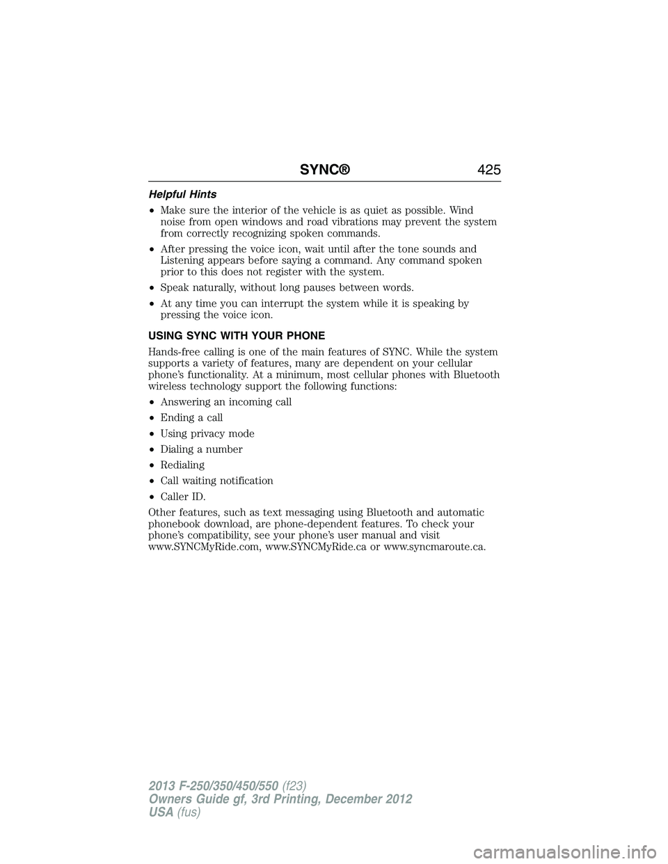 FORD F250 2013 Owners Manual Helpful Hints
•Make sure the interior of the vehicle is as quiet as possible. Wind
noise from open windows and road vibrations may prevent the system
from correctly recognizing spoken commands.
•A FORD F250 2013 Owners Manual Helpful Hints
•Make sure the interior of the vehicle is as quiet as possible. Wind
noise from open windows and road vibrations may prevent the system
from correctly recognizing spoken commands.
•A