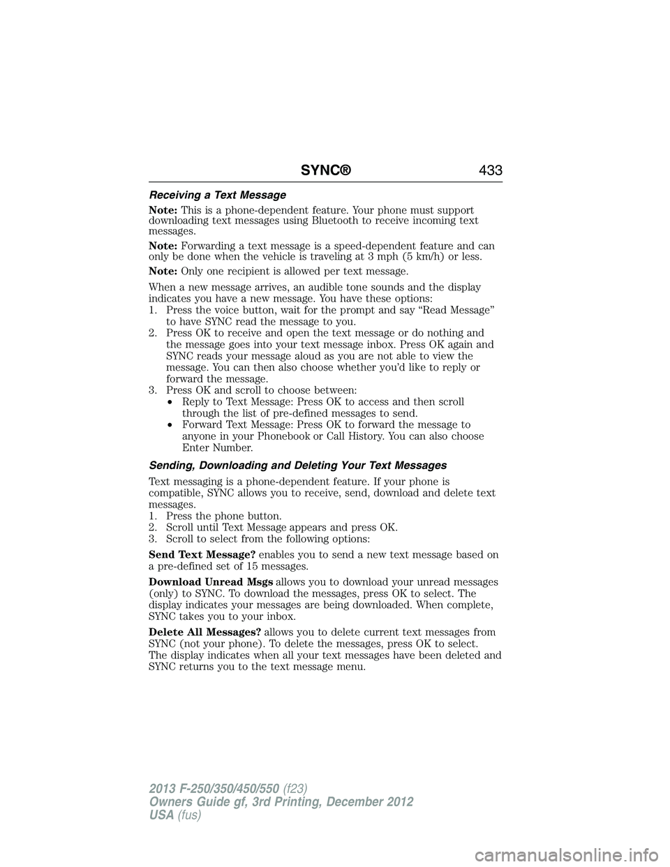 FORD F250 2013  Owners Manual Receiving a Text Message
Note:This is a phone-dependent feature. Your phone must support
downloading text messages using Bluetooth to receive incoming text
messages.
Note:Forwarding a text message is 