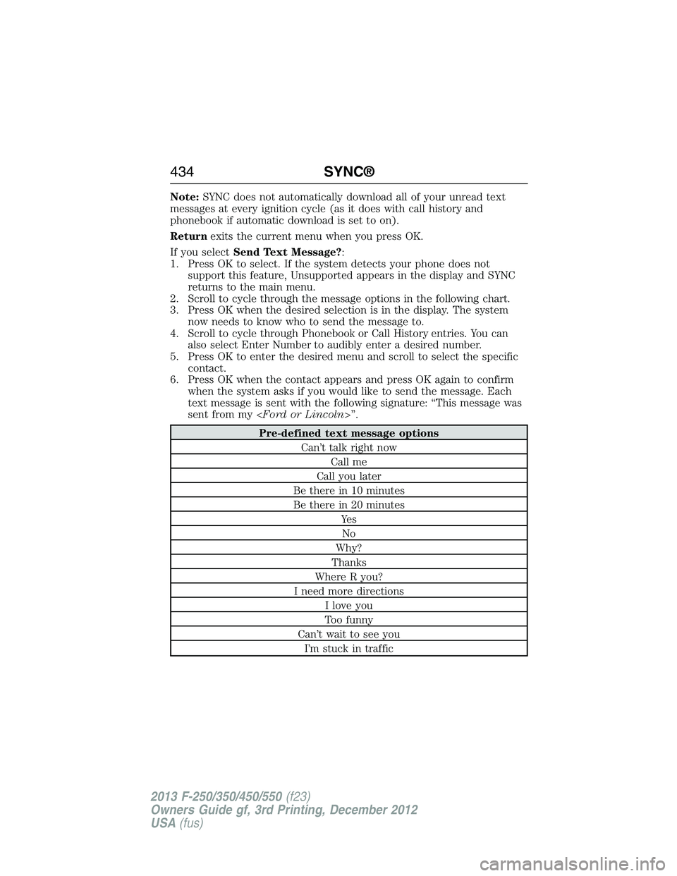 FORD F250 2013  Owners Manual Note:SYNC does not automatically download all of your unread text
messages at every ignition cycle (as it does with call history and
phonebook if automatic download is set to on).
Returnexits the curr
