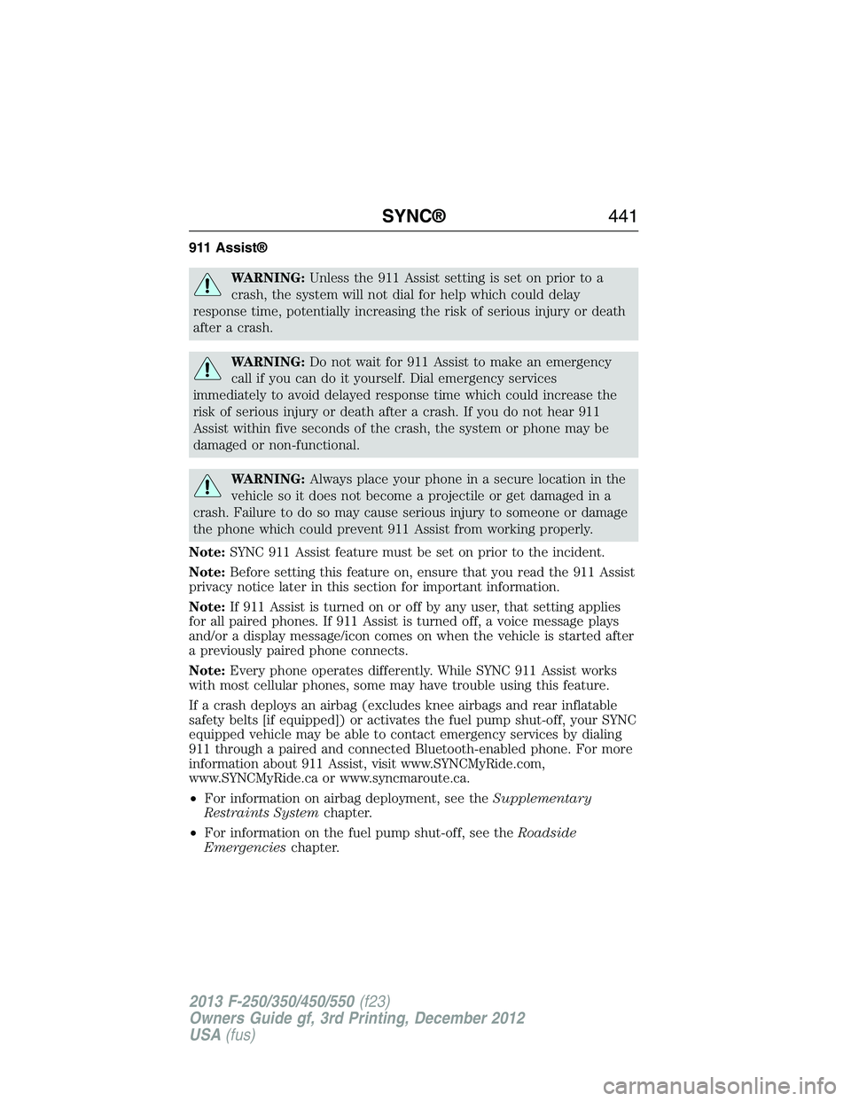 FORD F250 2013 Owners Manual 911 Assist®
WARNING:Unless the 911 Assist setting is set on prior to a
crash, the system will not dial for help which could delay
response time, potentially increasing the risk of serious injury or d FORD F250 2013 Owners Manual 911 Assist®
WARNING:Unless the 911 Assist setting is set on prior to a
crash, the system will not dial for help which could delay
response time, potentially increasing the risk of serious injury or d