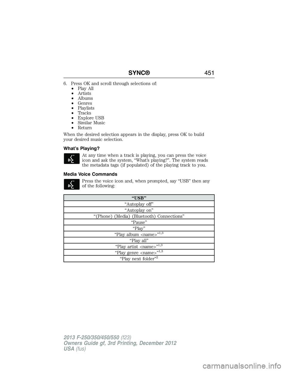 FORD F250 2013  Owners Manual 6. Press OK and scroll through selections of:
•Play All
•Artists
•Albums
•Genres
•Playlists
•Tracks
•Explore USB
•Similar Music
•Return
When the desired selection appears in the disp
