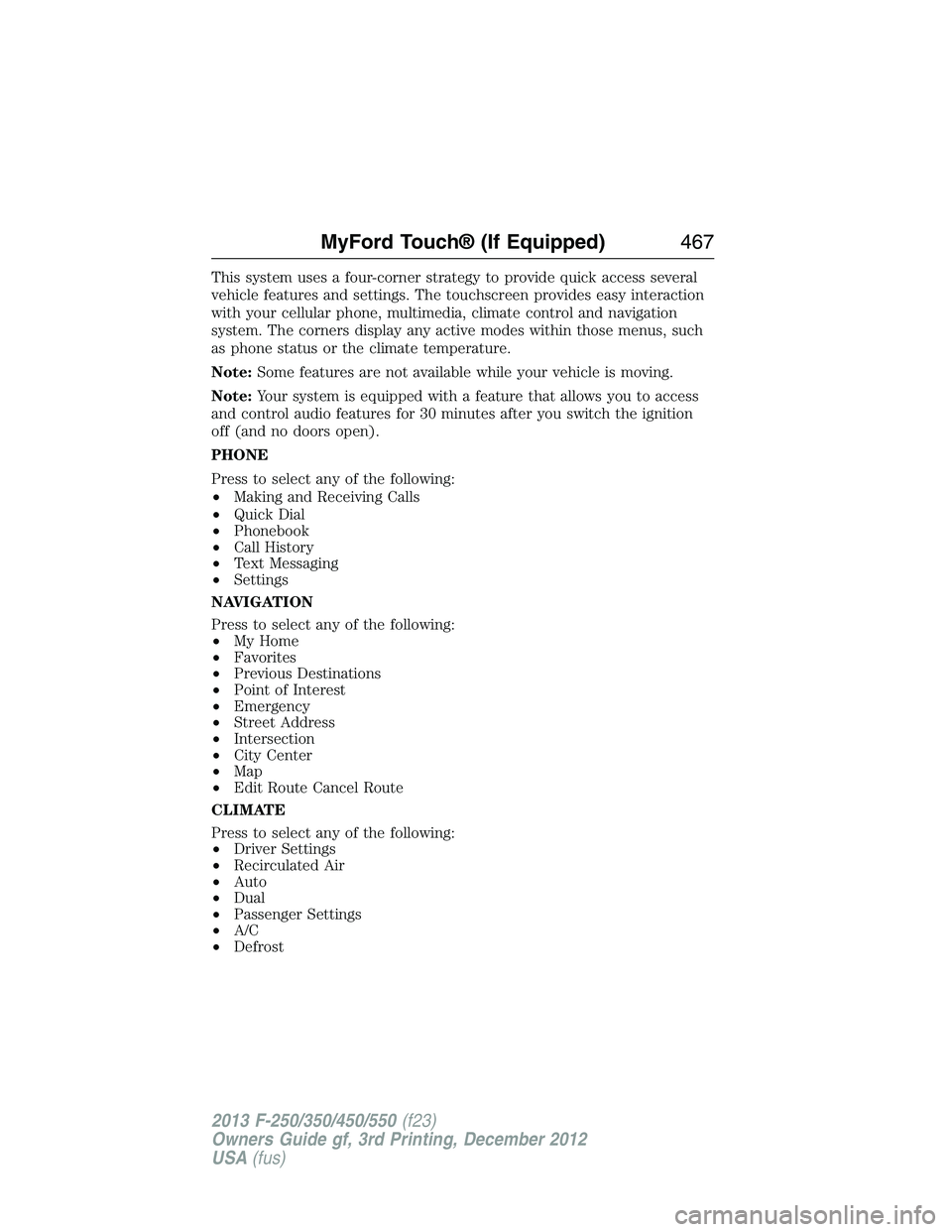 FORD F250 2013  Owners Manual This system uses a four-corner strategy to provide quick access several
vehicle features and settings. The touchscreen provides easy interaction
with your cellular phone, multimedia, climate control a
