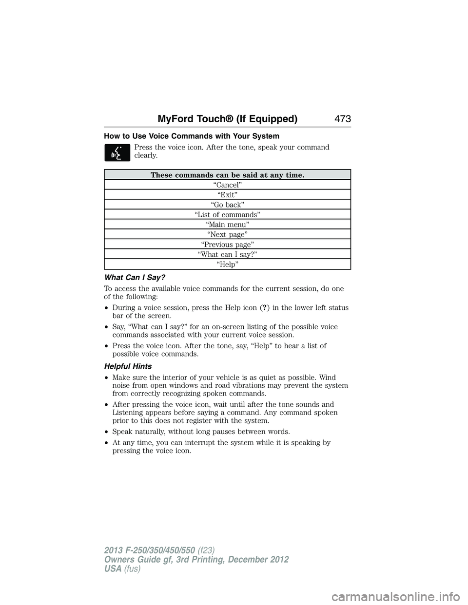 FORD F250 2013  Owners Manual How to Use Voice Commands with Your System
Press the voice icon. After the tone, speak your command
clearly.
These commands can be said at any time.
“Cancel”
“Exit”
“Go back”
“List of co