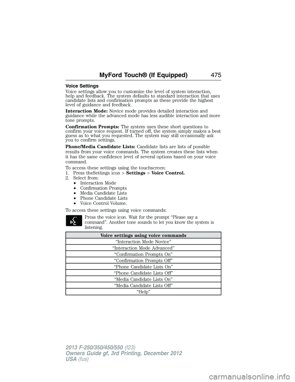 FORD F250 2013  Owners Manual Voice Settings
Voice settings allow you to customize the level of system interaction,
help and feedback. The system defaults to standard interaction that uses
candidate lists and confirmation prompts 