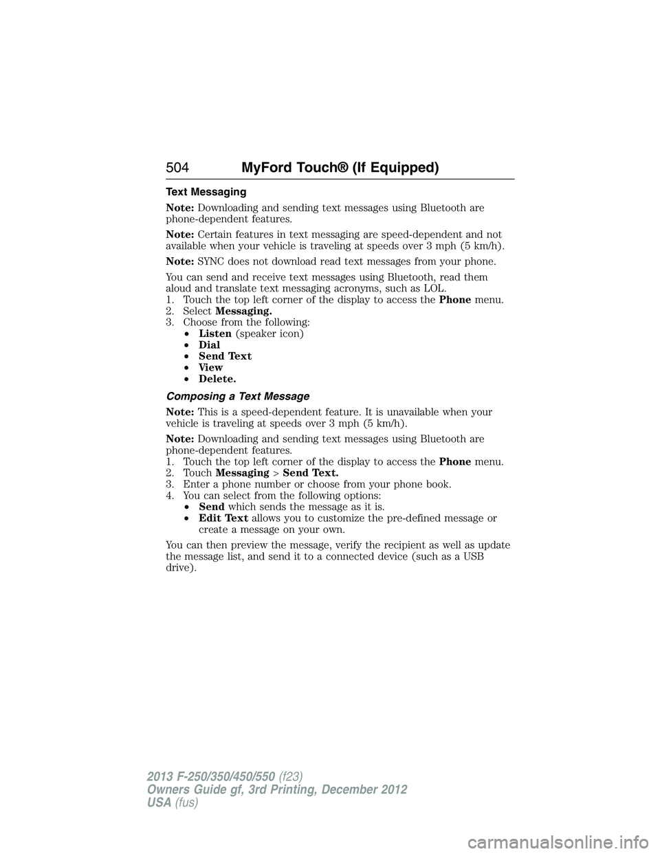 FORD F250 2013  Owners Manual Text Messaging
Note:Downloading and sending text messages using Bluetooth are
phone-dependent features.
Note:Certain features in text messaging are speed-dependent and not
available when your vehicle 