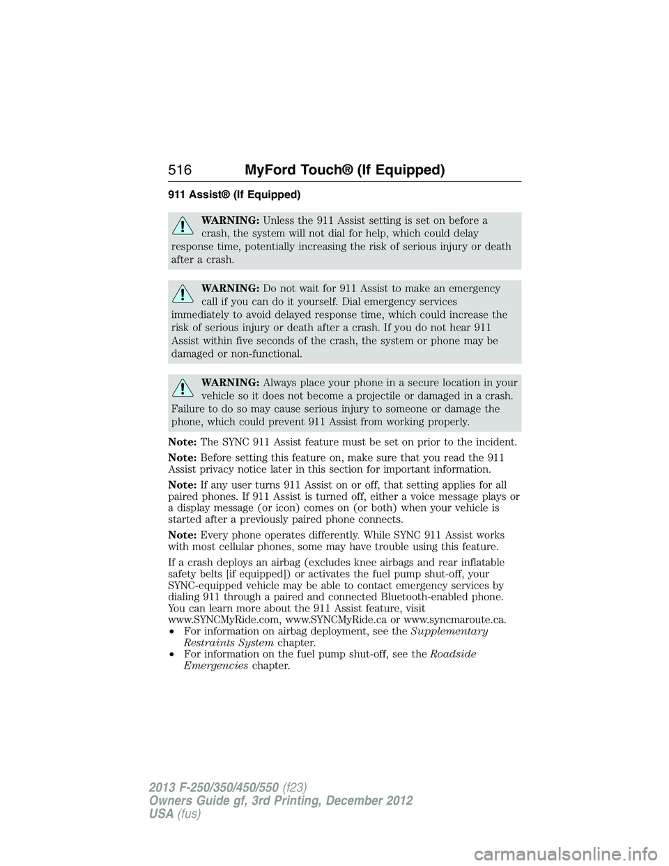 FORD F250 2013 Owners Manual 911 Assist® (If Equipped)
WARNING:Unless the 911 Assist setting is set on before a
crash, the system will not dial for help, which could delay
response time, potentially increasing the risk of seriou FORD F250 2013 Owners Manual 911 Assist® (If Equipped)
WARNING:Unless the 911 Assist setting is set on before a
crash, the system will not dial for help, which could delay
response time, potentially increasing the risk of seriou