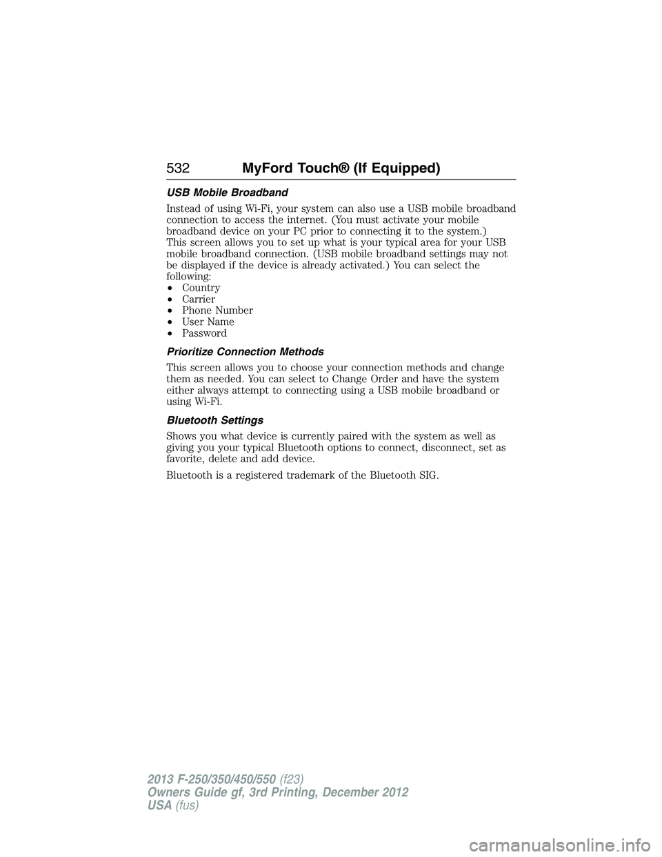 FORD F250 2013  Owners Manual USB Mobile Broadband
Instead of using Wi-Fi, your system can also use a USB mobile broadband
connection to access the internet. (You must activate your mobile
broadband device on your PC prior to conn