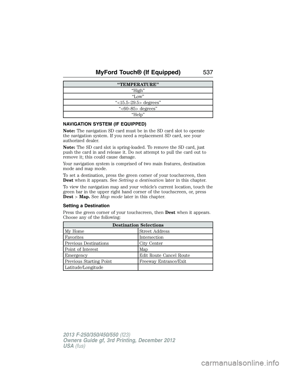 FORD F250 2013  Owners Manual “TEMPERATURE”
“High”
“Low”
“<15.5–29.5> degrees”
“<60–85> degrees”
“Help”
NAVIGATION SYSTEM (IF EQUIPPED)
Note:The navigation SD card must be in the SD card slot to operate