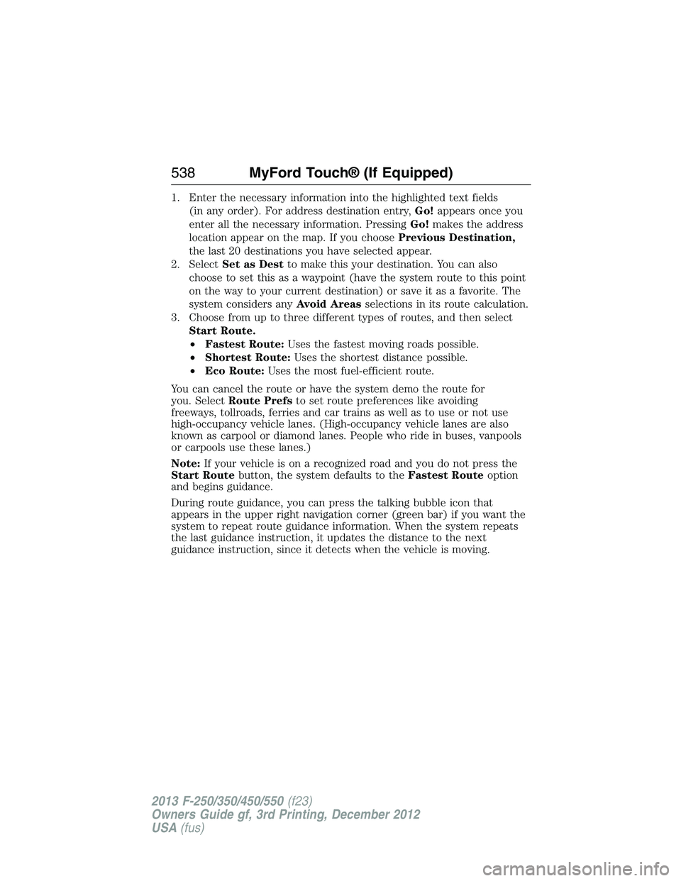 FORD F250 2013  Owners Manual 1. Enter the necessary information into the highlighted text fields
(in any order). For address destination entry,Go!appears once you
enter all the necessary information. PressingGo!makes the address
