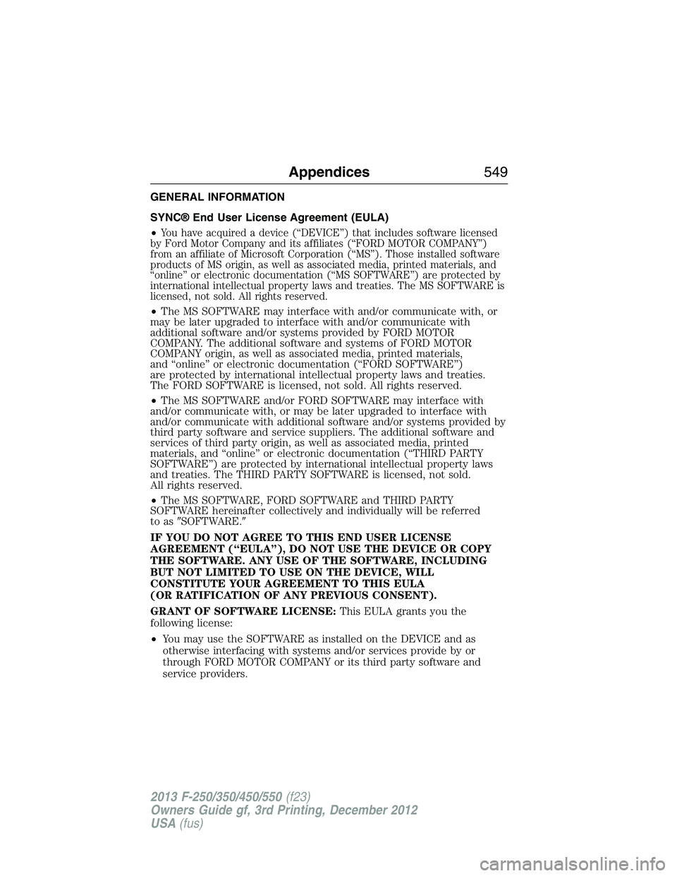 FORD F250 2013  Owners Manual GENERAL INFORMATION
SYNC® End User License Agreement (EULA)
•
You have acquired a device (“DEVICE”) that includes software licensed
by Ford Motor Company and its affiliates (“FORD MOTOR COMPA