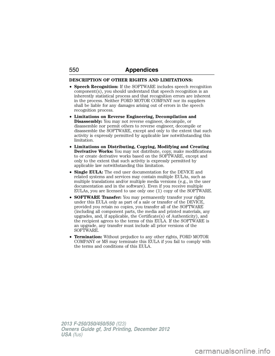 FORD F250 2013  Owners Manual DESCRIPTION OF OTHER RIGHTS AND LIMITATIONS:
•Speech Recognition:If the SOFTWARE includes speech recognition
component(s), you should understand that speech recognition is an
inherently statistical 