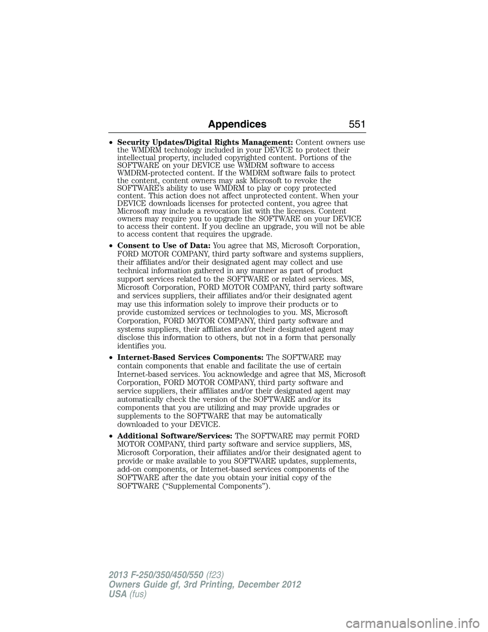 FORD F250 2013  Owners Manual •Security Updates/Digital Rights Management:Content owners use
the WMDRM technology included in your DEVICE to protect their
intellectual property, included copyrighted content. Portions of the
SOFT