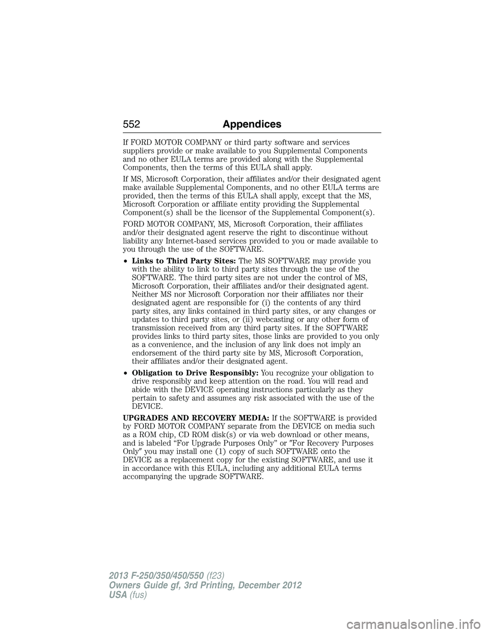 FORD F250 2013  Owners Manual If FORD MOTOR COMPANY or third party software and services
suppliers provide or make available to you Supplemental Components
and no other EULA terms are provided along with the Supplemental
Component