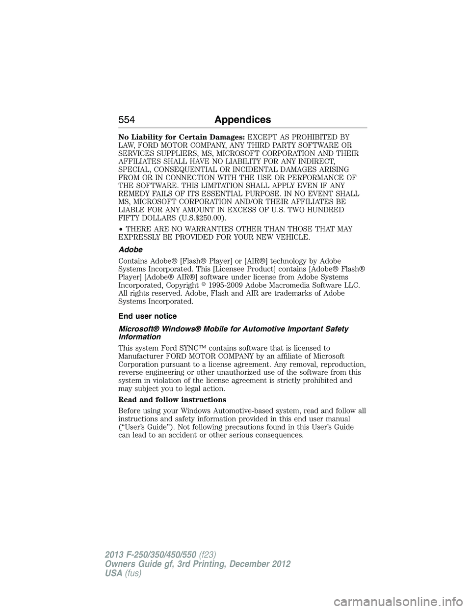 FORD F250 2013  Owners Manual No Liability for Certain Damages:EXCEPT AS PROHIBITED BY
LAW, FORD MOTOR COMPANY, ANY THIRD PARTY SOFTWARE OR
SERVICES SUPPLIERS, MS, MICROSOFT CORPORATION AND THEIR
AFFILIATES SHALL HAVE NO LIABILITY