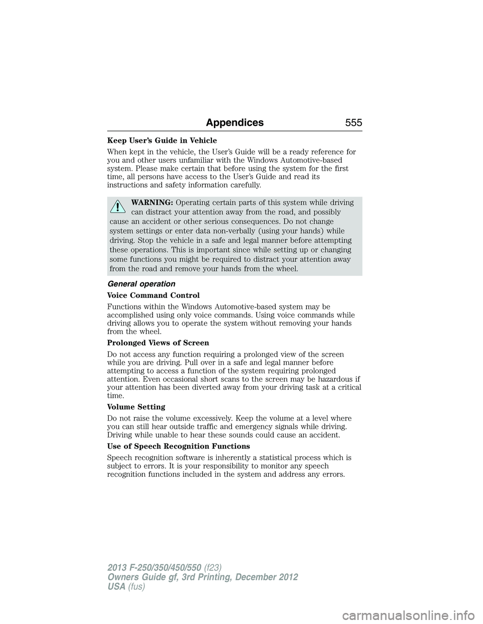 FORD F250 2013  Owners Manual Keep User’s Guide in Vehicle
When kept in the vehicle, the User’s Guide will be a ready reference for
you and other users unfamiliar with the Windows Automotive-based
system. Please make certain t