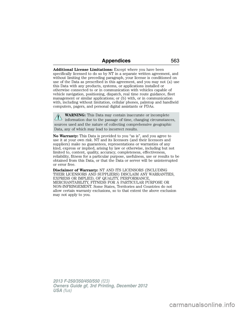 FORD F250 2013  Owners Manual Additional License Limitations:Except where you have been
specifically licensed to do so by NT in a separate written agreement, and
without limiting the preceding paragraph, your license is conditione
