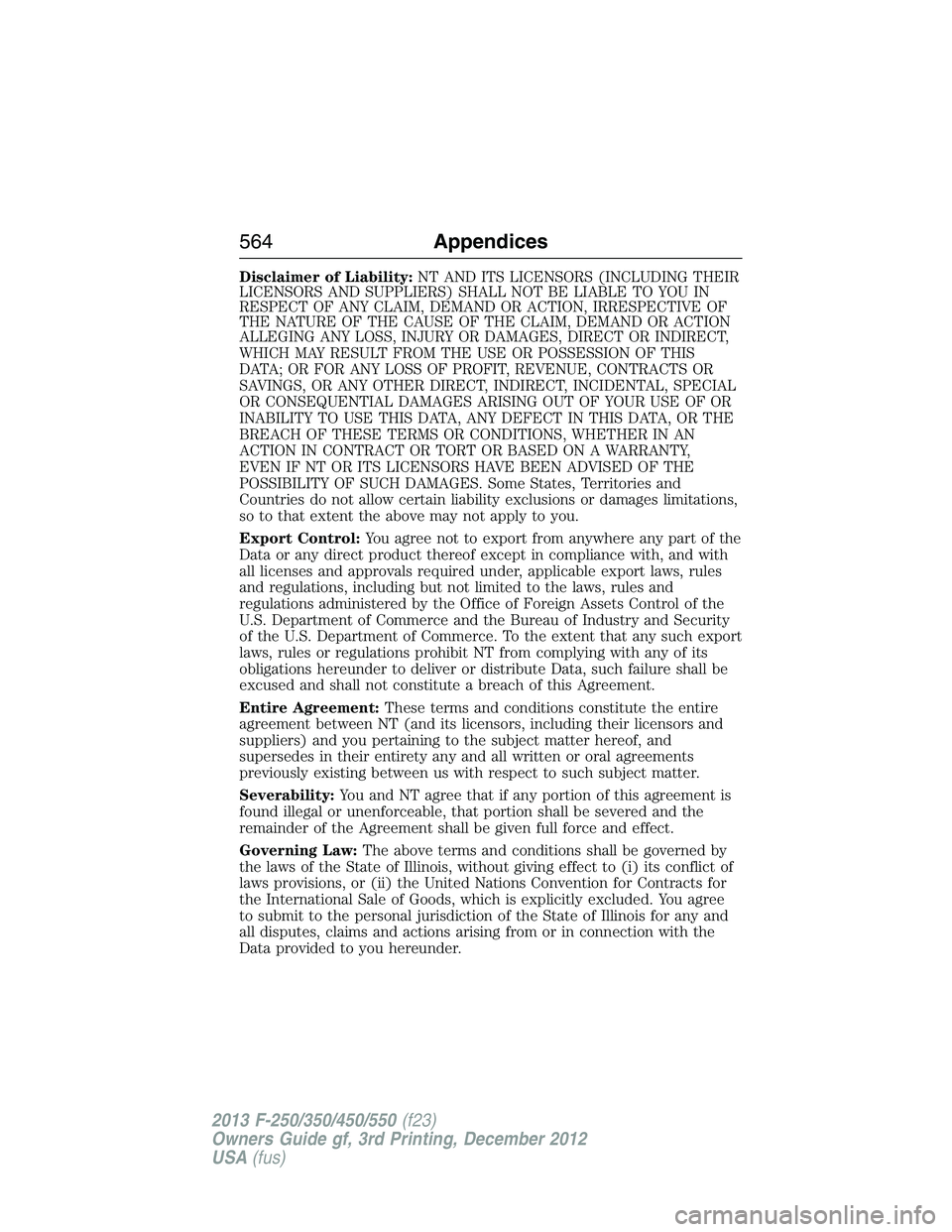 FORD F250 2013  Owners Manual Disclaimer of Liability:NT AND ITS LICENSORS (INCLUDING THEIR
LICENSORS AND SUPPLIERS) SHALL NOT BE LIABLE TO YOU IN
RESPECT OF ANY CLAIM, DEMAND OR ACTION, IRRESPECTIVE OF
THE NATURE OF THE CAUSE OF 