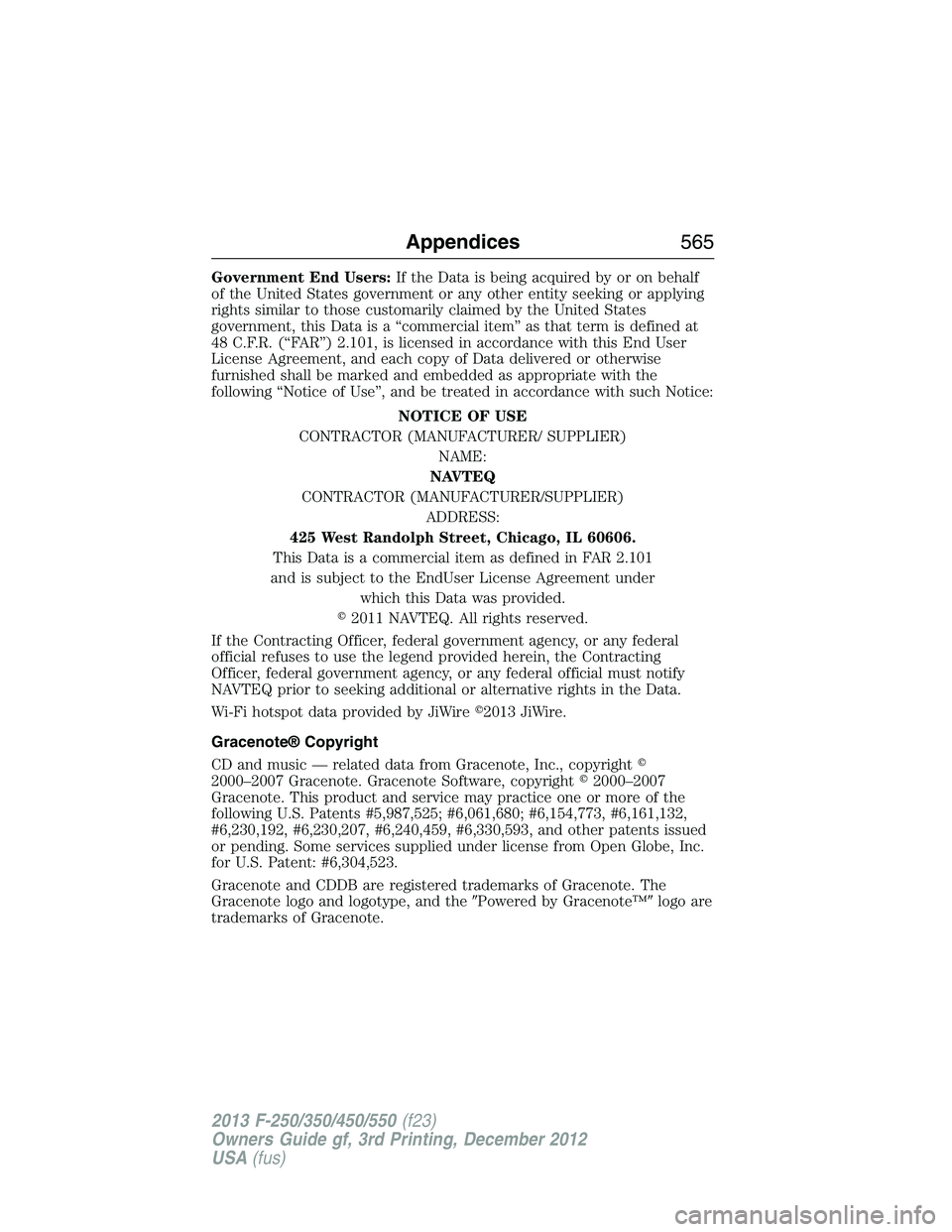 FORD F250 2013  Owners Manual Government End Users:If the Data is being acquired by or on behalf
of the United States government or any other entity seeking or applying
rights similar to those customarily claimed by the United Sta