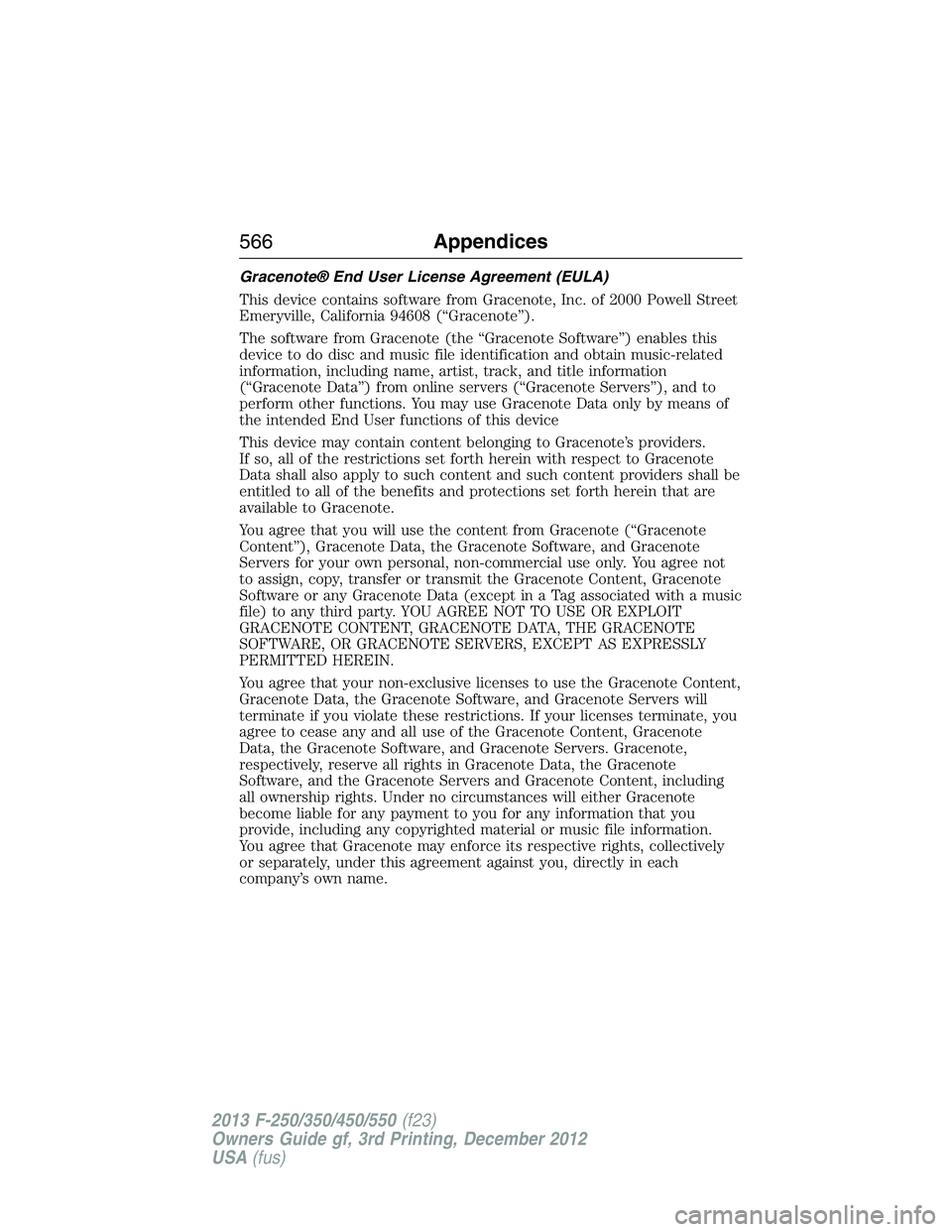 FORD F250 2013  Owners Manual Gracenote® End User License Agreement (EULA)
This device contains software from Gracenote, Inc. of 2000 Powell Street
Emeryville, California 94608 (“Gracenote”).
The software from Gracenote (the 