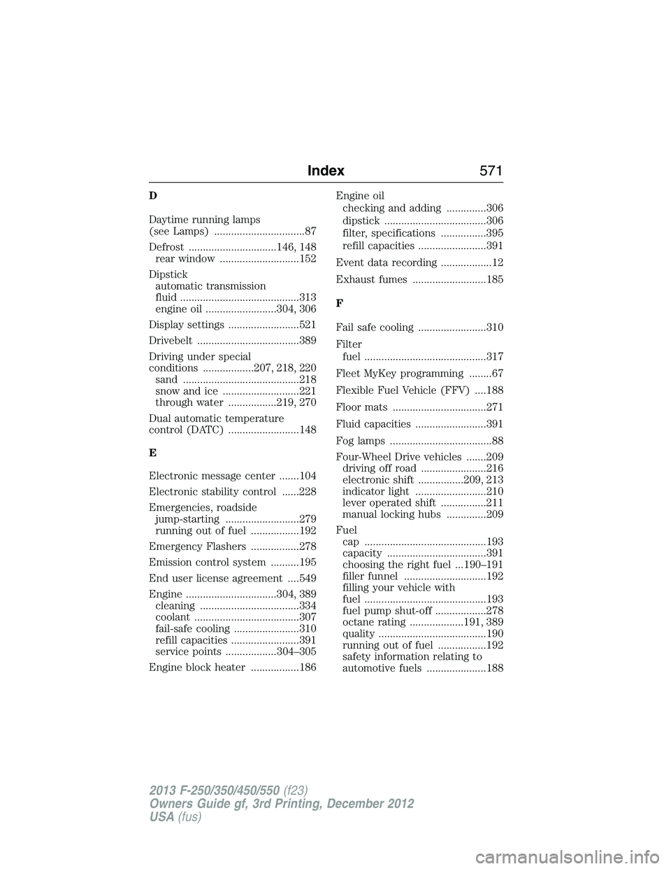 FORD F250 2013  Owners Manual D
Daytime running lamps
(see Lamps) ................................87
Defrost ...............................146, 148
rear window ............................152
Dipstick
automatic transmission
fluid