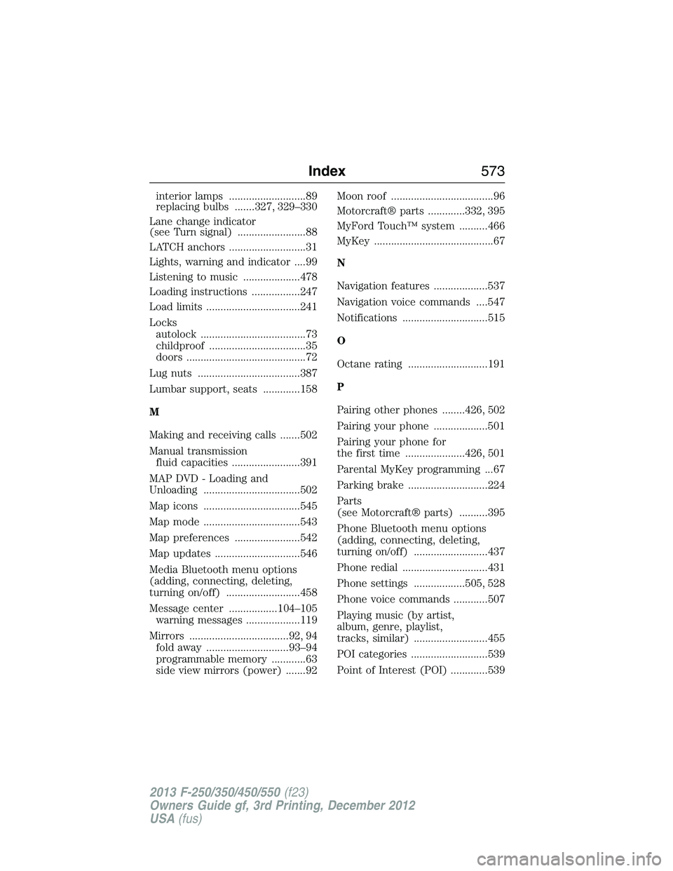 FORD F250 2013  Owners Manual interior lamps ...........................89
replacing bulbs .......327, 329–330
Lane change indicator
(see Turn signal) ........................88
LATCH anchors ...........................31
Lights