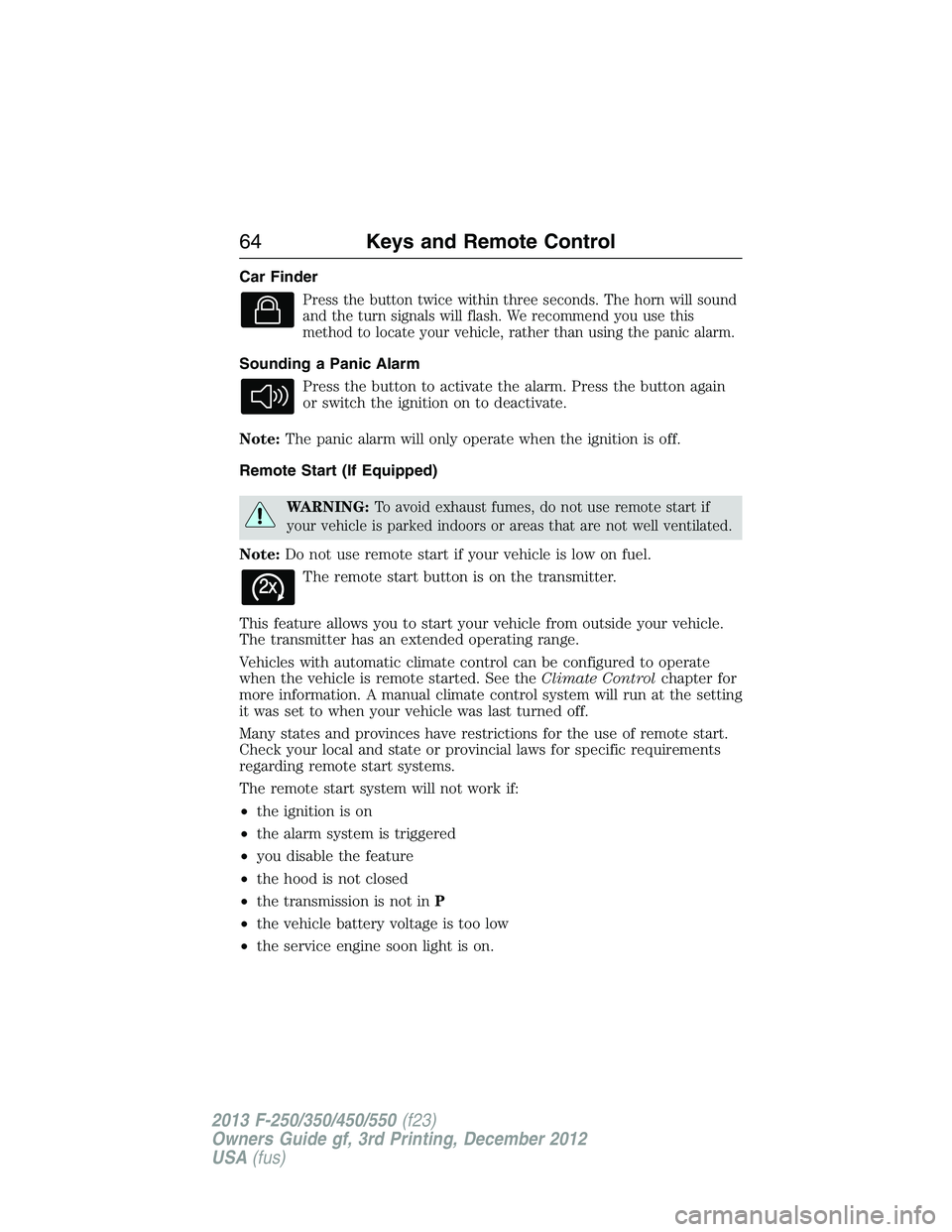 FORD F250 2013 Repair Manual Car Finder
Press the button twice within three seconds. The horn will sound
and the turn signals will flash. We recommend you use this
method to locate your vehicle, rather than using the panic alarm. FORD F250 2013 Repair Manual Car Finder
Press the button twice within three seconds. The horn will sound
and the turn signals will flash. We recommend you use this
method to locate your vehicle, rather than using the panic alarm.