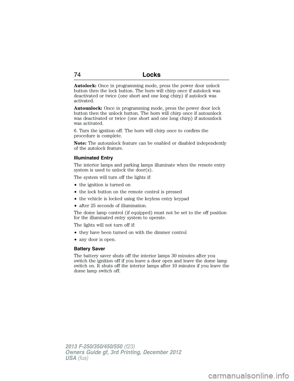 FORD F250 2013 Manual PDF Autolock:Once in programming mode, press the power door unlock
button then the lock button. The horn will chirp once if autolock was
deactivated or twice (one short and one long chirp) if autolock was FORD F250 2013 Manual PDF Autolock:Once in programming mode, press the power door unlock
button then the lock button. The horn will chirp once if autolock was
deactivated or twice (one short and one long chirp) if autolock was