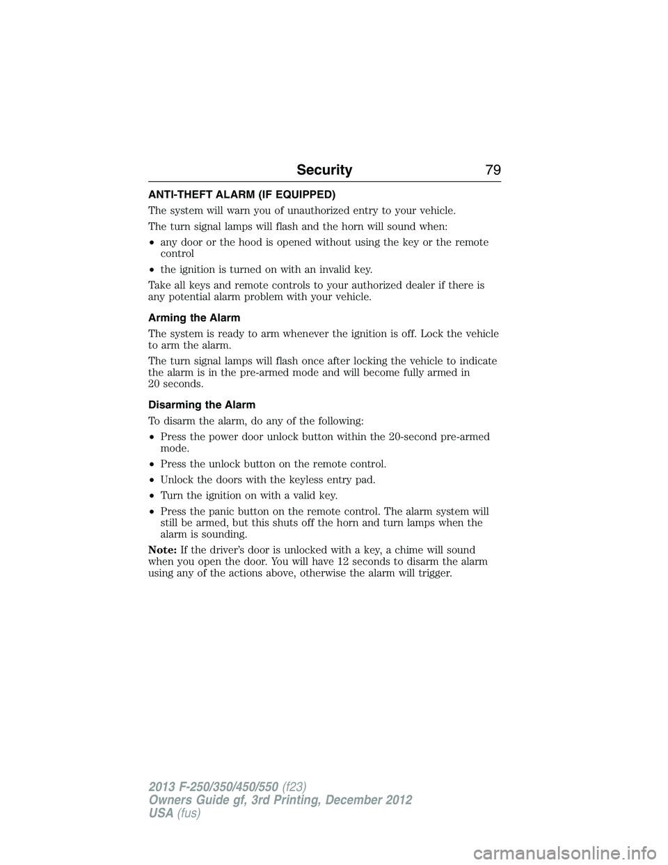 FORD F250 2013 Manual PDF ANTI-THEFT ALARM (IF EQUIPPED)
The system will warn you of unauthorized entry to your vehicle.
The turn signal lamps will flash and the horn will sound when:
•any door or the hood is opened without FORD F250 2013 Manual PDF ANTI-THEFT ALARM (IF EQUIPPED)
The system will warn you of unauthorized entry to your vehicle.
The turn signal lamps will flash and the horn will sound when:
•any door or the hood is opened without