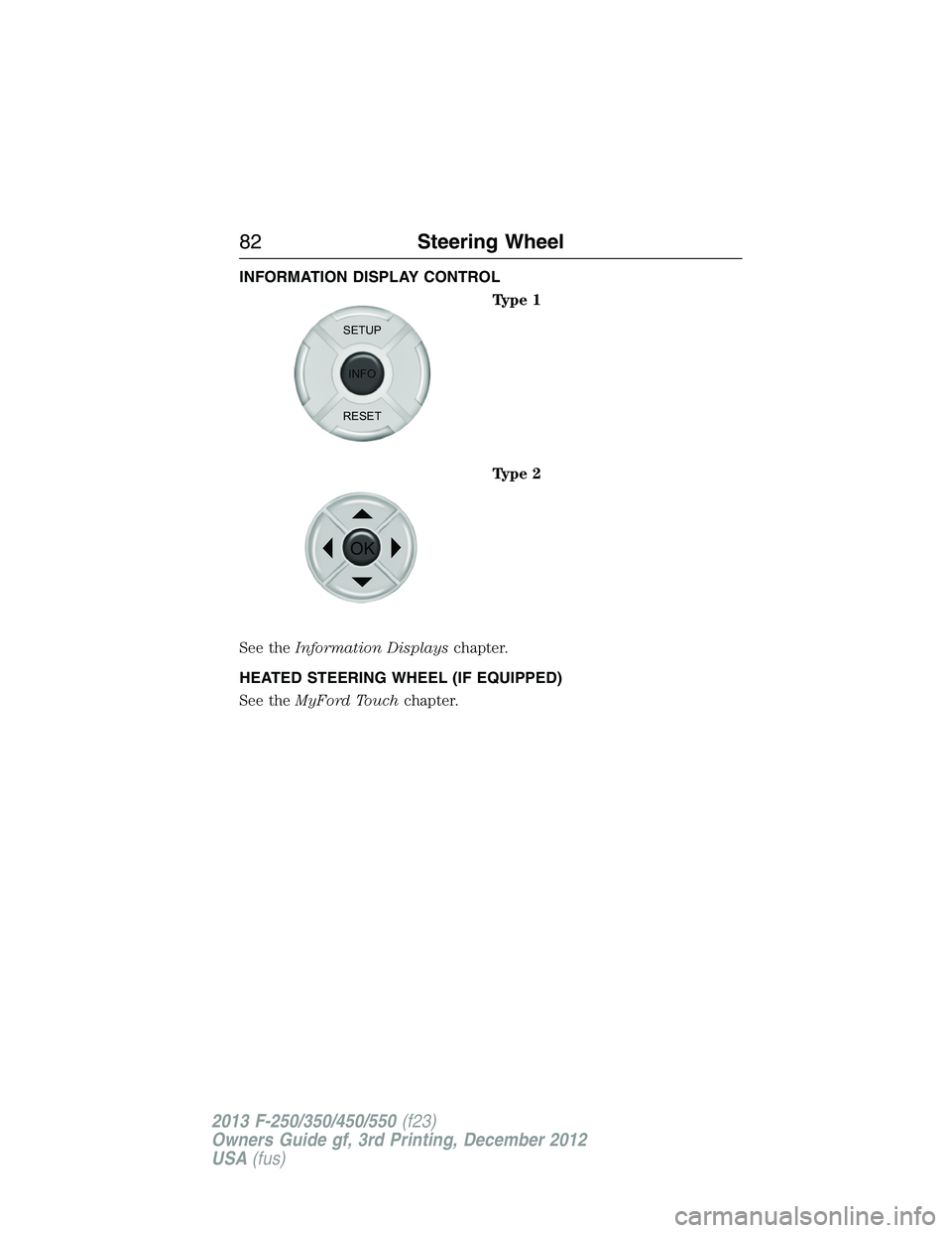 FORD F250 2013 Manual Online INFORMATION DISPLAY CONTROL
Type 1
Type 2
See theInformation Displayschapter.
HEATED STEERING WHEEL (IF EQUIPPED)
See theMyFord Touchchapter.
SETUP
INFO
RESET
OK
82Steering Wheel
2013 F-250/350/450/55 FORD F250 2013 Manual Online INFORMATION DISPLAY CONTROL
Type 1
Type 2
See theInformation Displayschapter.
HEATED STEERING WHEEL (IF EQUIPPED)
See theMyFord Touchchapter.
SETUP
INFO
RESET
OK
82Steering Wheel
2013 F-250/350/450/55