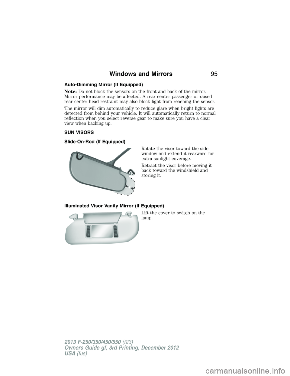 FORD F250 2013 Owners Manual Auto-Dimming Mirror (If Equipped)
Note:Do not block the sensors on the front and back of the mirror.
Mirror performance may be affected. A rear center passenger or raised
rear center head restraint ma FORD F250 2013 Owners Manual Auto-Dimming Mirror (If Equipped)
Note:Do not block the sensors on the front and back of the mirror.
Mirror performance may be affected. A rear center passenger or raised
rear center head restraint ma
