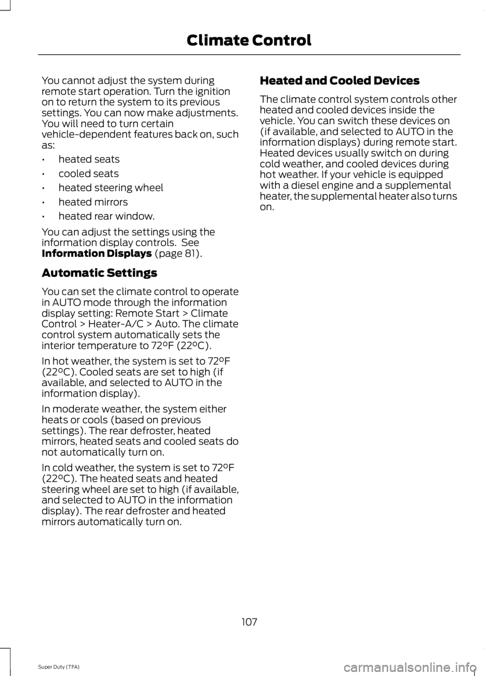 FORD F250 2014  Owners Manual You cannot adjust the system during
remote start operation. Turn the ignition
on to return the system to its previous
settings. You can now make adjustments.
You will need to turn certain
vehicle-depe