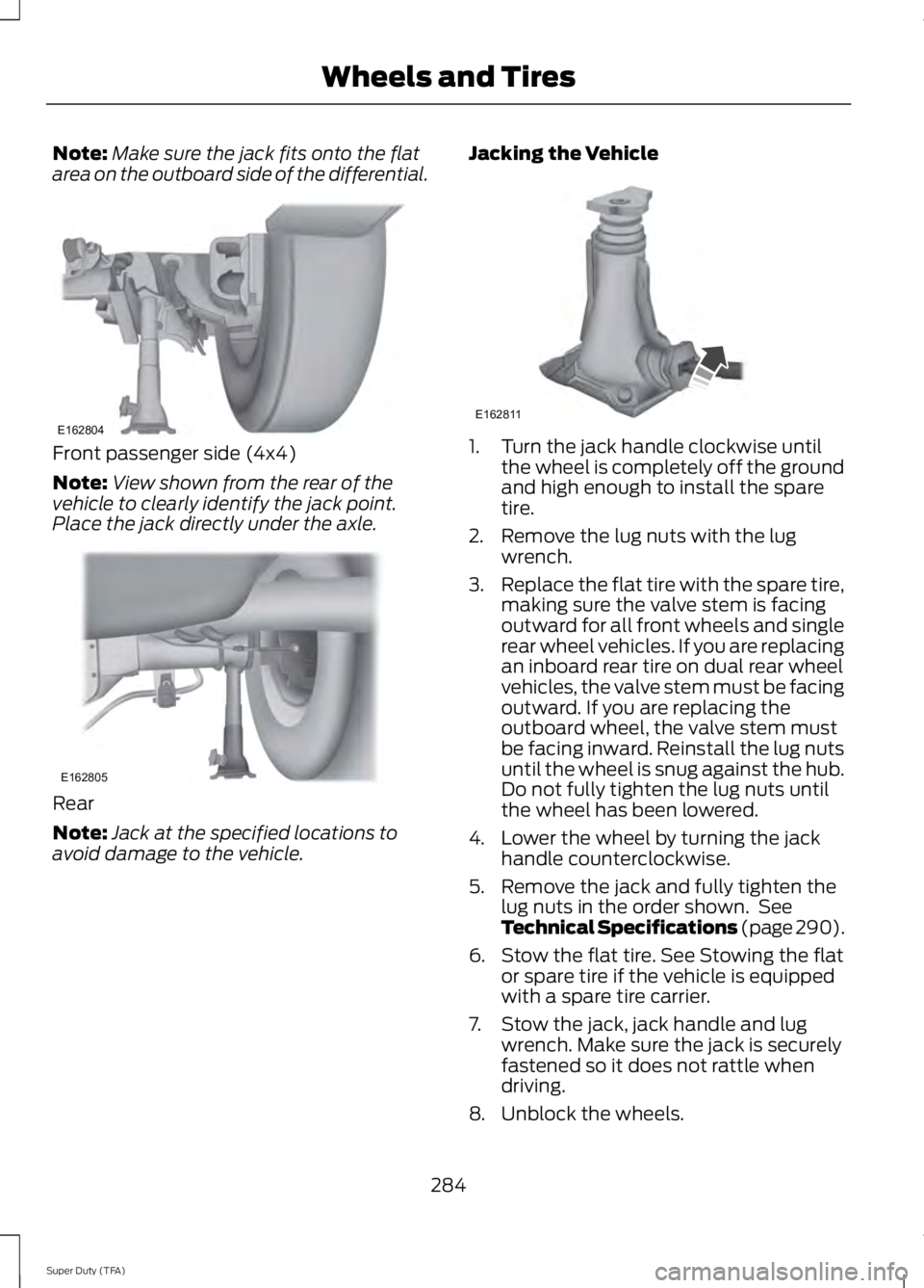 FORD F250 2014 Owners Manual Note:
Make sure the jack fits onto the flat
area on the outboard side of the differential. Front passenger side (4x4)
Note:
View shown from the rear of the
vehicle to clearly identify the jack point.
FORD F250 2014 Owners Manual Note:
Make sure the jack fits onto the flat
area on the outboard side of the differential. Front passenger side (4x4)
Note:
View shown from the rear of the
vehicle to clearly identify the jack point.